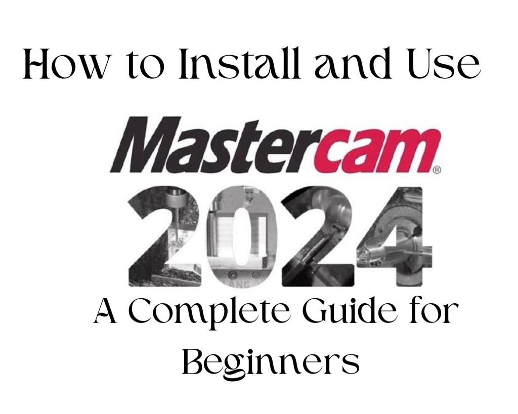 How to Install and Use Mastercam 2024 A Complete Guide for Beginners